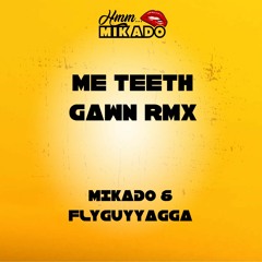 MIKADO & FLYGUYYAGGA - ME TEETH GAWN RMX (More Teeth Riddim)