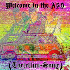 Welcome in the ASS (Tortellini-Song)