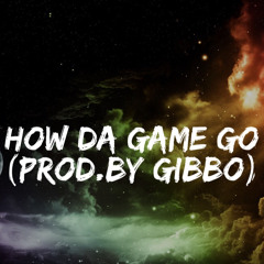 How Da Game Go(Prod. By Gibbo)