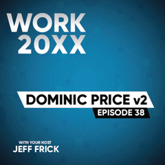 Dominic Price v2: Curiosity, Impact, Listen, Value | Work 20XX Ep38