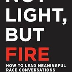 [Not Light  but Fire: How to Lead Meaningful Race Conversations in the Classroom]