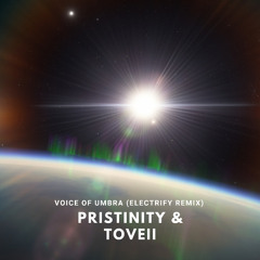 Pristinity & Toveii - Voice Of Umbra (Electrify Remix)