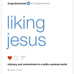 download KINDLE 💝 Liking Jesus: Intimacy and Contentment in a Selfie-Centered World