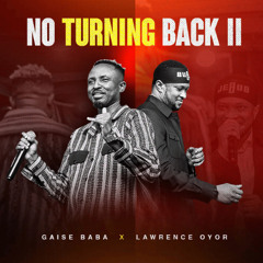 GAISE BABA & LAWRENCE OYOR - NO TURNING BACK II(DL IN D)