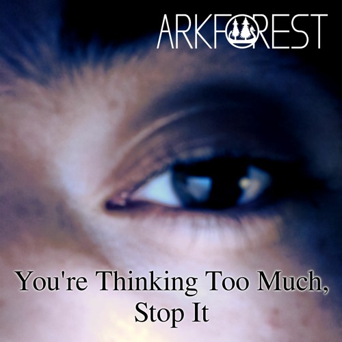 Stream You're Thinking Too Much, Stop It by Arkforest Listen online