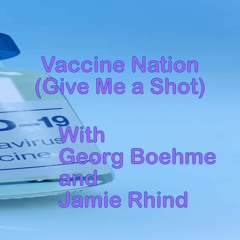 Vaccine Nation (Give Me A Shot) With Georg Boehme and Jamie Rhind