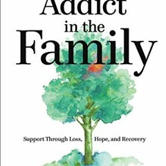 Access PDF 💕 Addict in the Family: Support Through Loss, Hope, and Recovery by  Beve