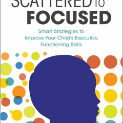 [PDF] Scattered to Focused: Smart Strategies to Improve Your Child's Executive