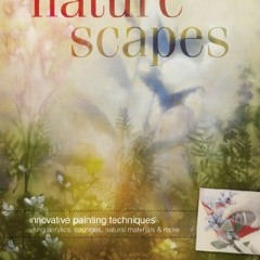 [Access] KINDLE PDF EBOOK EPUB Naturescapes: Innovative Painting Techniques Using Acrylics, Sponges,