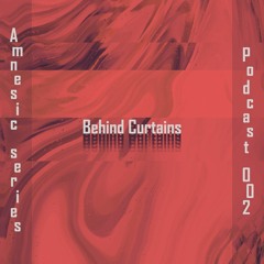 Amnesic Series : Podcast 002 - Behind Curtains