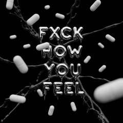 FXCK HOW YOU FEEL (prod. paqsin)