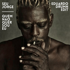 Seu Jorge - Quem Não Quer Sou Eu (Eduardo Drumn Edit) - (Exclusive Download)