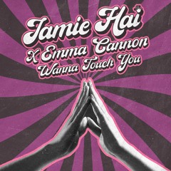 Jamie Hai & Emma Cannon - Wanna Touch You