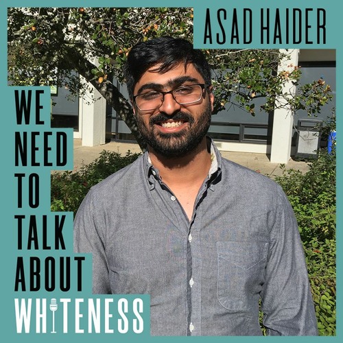 We Need To Talk About Whiteness - with Asad Haider