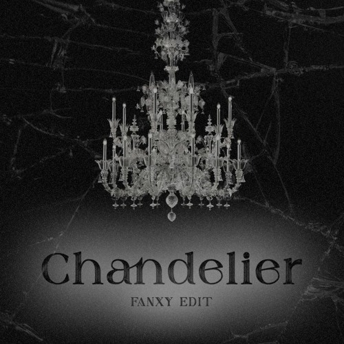 Chandelier ( FANXY EDIT )