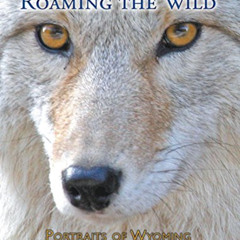 Access KINDLE 📒 Roaming the Wild: Portraits of Wyoming by  Grover Ratliff EBOOK EPUB