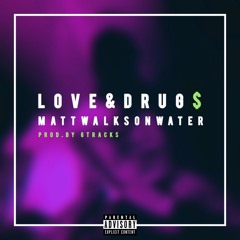 LOVE & DRUGS - mATTwALKSoNwATER [Prod. By 6Tracks]