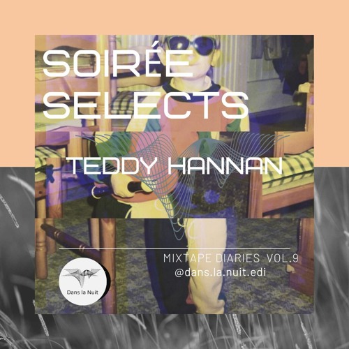 Soirée Selects : MiXTAPE DIARIES Vol. 9 | TEDDY HANNAN