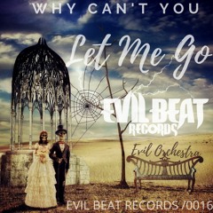 Why Cant You Let Me Go - Evil Orchestra (Hit Buy to Stream or Dowload)