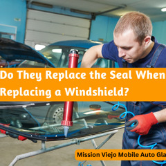 Do They Replace the Seal When Replacing a Windshield?
