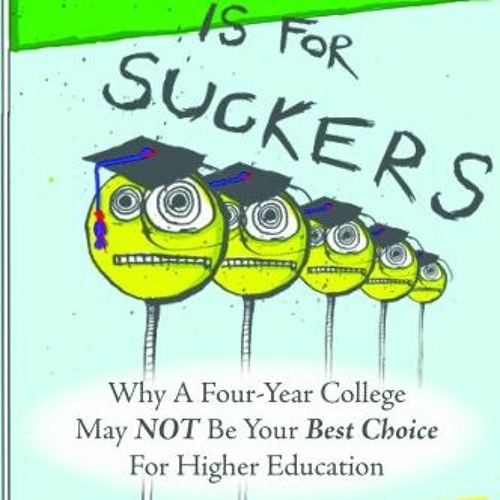 GET EPUB 📫 College Is For Suckers -The First College Guide You Should Read by  Apri