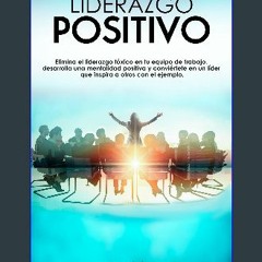 Ebook PDF  📖 LIDERAZGO POSITIVO: Elimina el liderazgo tóxico en tu equipo de trabajo, desarrolla u