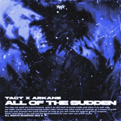 tact. x ARKANE. - ALL OF THE SUDDEN