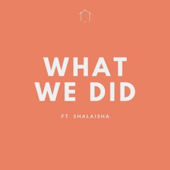 What We Did ft. Shalaisha