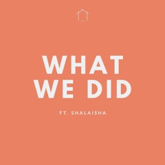 What We Did ft. Shalaisha