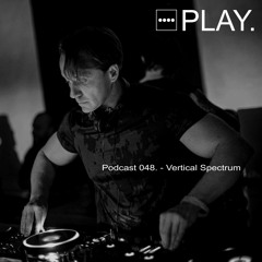 PLAY. Podcast 048 - Vertical Spectrum (Vinyl Set)