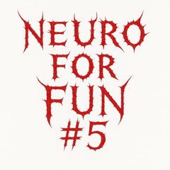 NEURO FOR FUN #5