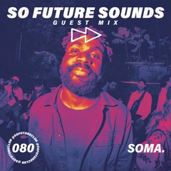 So Future Sounds 080: Soma (Guest Mix)