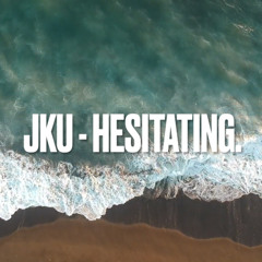 JKU - HESITATING.