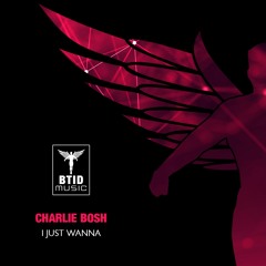 Charlie Bosh - I Just Wanna (OUT NOW)