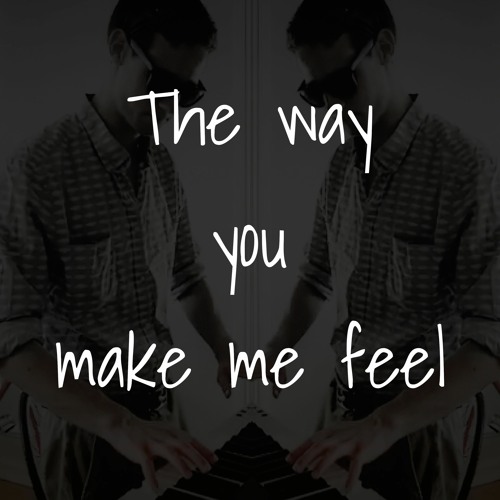 The way you make me feel
