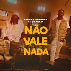 Yannick Afroman feat. DJ Aka M - Não Vale Nada (Afro House)