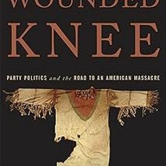 Wounded Knee: Party Politics and the Road to an American Massacre BY: Heather Cox Richardson (A