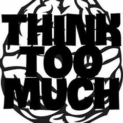 Think Too Much