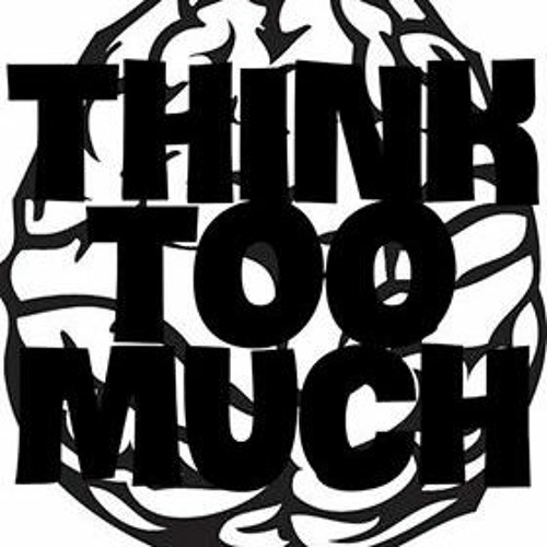 Think Too Much