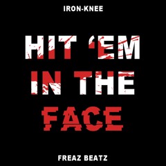 Hit 'Em In The Face (vocals by 'IRON-KNEE') WIP