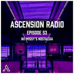 Ascension Radio Episode 53 (W/ M1ssy's Nostalgia)