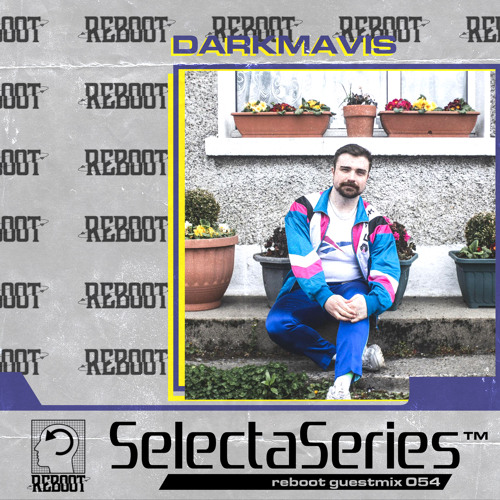 Reboot Selecta Series 054 - darkmavis