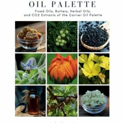 Get EBOOK EPUB KINDLE PDF The Carrier Oil Palette: Fixed Oils, Butters, Herbal Oils, and CO2 Extract