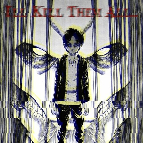 I'll Kill Them All...(AOT X Untitled #13 Slowed)