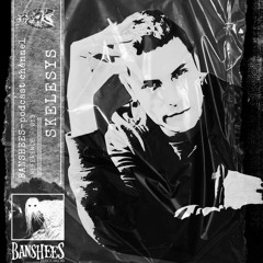 BANSHEES-PODCAST-CHANNEL 013 SKELESYS