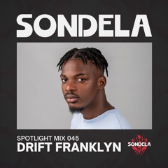 Sondela Spotlight 045 - DJ Drift Franklyn | Afro-House / Afro Tech Mix