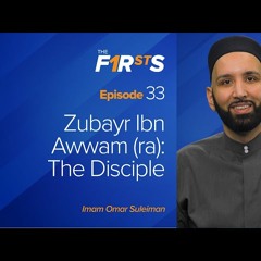 Zubayr Ibn Awwam (ra) - The Disciple - The Firsts by Dr. Omar Suleiman