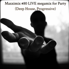 Maxximix #80 LIVE megamix for Party (Deep House, Progressive)