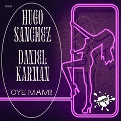 HUGO SANCHEZ & DANIEL KARMAN - Oye Mami! (Original Mix) YA A LA VENTA!