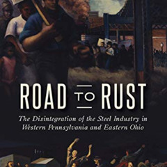 DOWNLOAD KINDLE 📙 Road to Rust: The Disintegration of the Steel Industry in Western